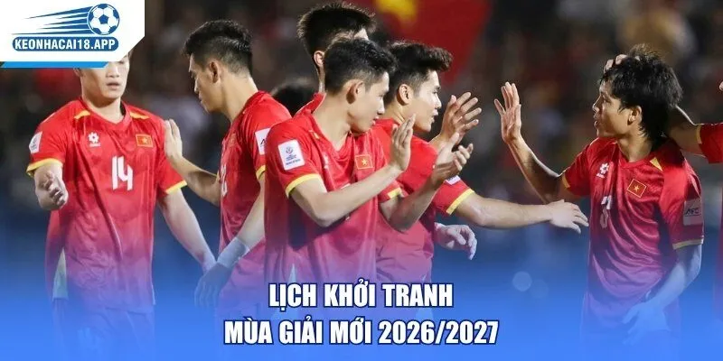 Lịch khởi tranh mùa giải mới 2026/2027