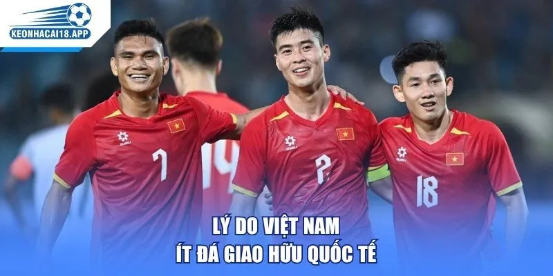 Lý do Việt Nam ít đá giao hữu quốc tế