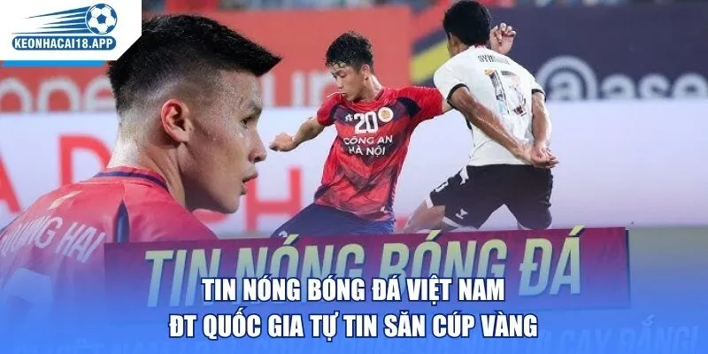 Tin Nóng Bóng Đá Việt Nam - ĐT Quốc Gia Tự Tin Săn Cúp Vàng